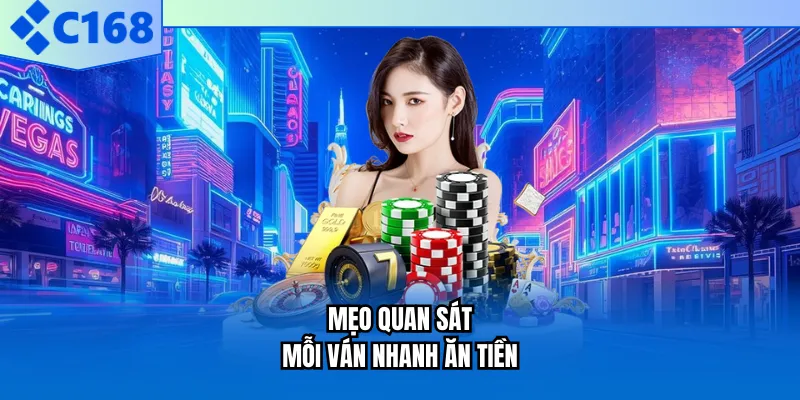 Mẹo quan sát mỗi ván nhanh ăn tiền