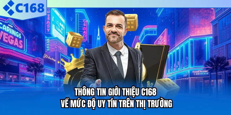 Thông tin giới thiệu C168 về mức độ uy tín trên thị trường